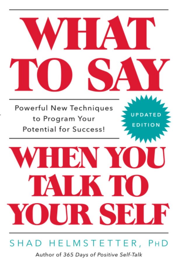 What to Say When You Talk to Your Self by Shad Helmstetter