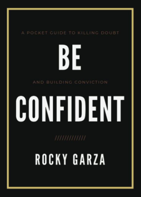 Be Confident: A Pocket Guide to Killing Doubt and Building Conviction by Rocky Garza