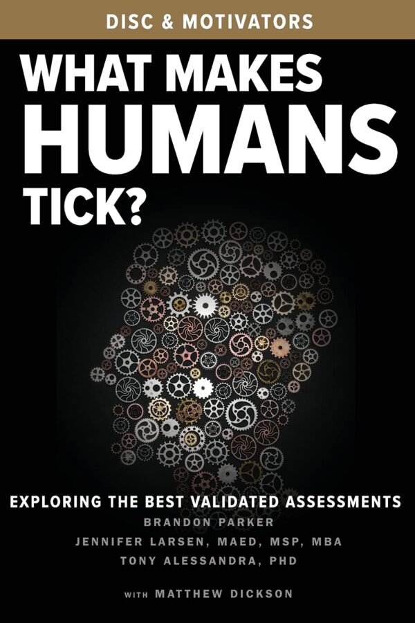 What Makes Humans Tick?: Exploring the Best Validated Assessments by Brandon Parker, Jennifer Larsen and Dr. Tony Alessandra