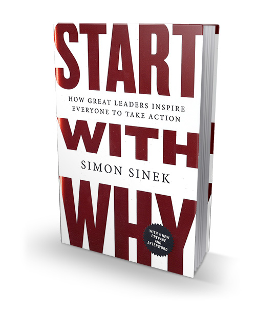 Start with Why: How Great Leaders Inspire Everyone to Take Action by Simon Sinek