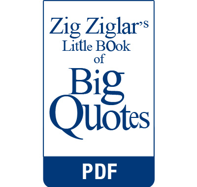 Excerpts from Zig Ziglar's Little Book of Big Quotes eBook (PDF) edition